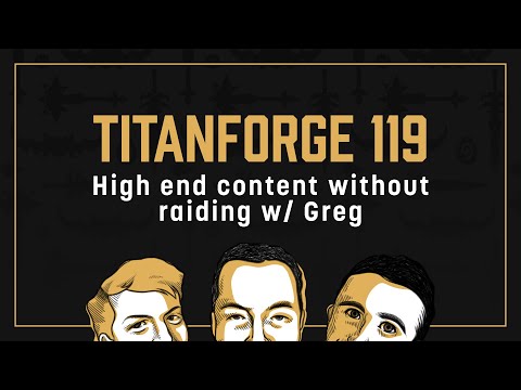 Titanforge Podcast 119 - Playing High End without Raiding with Greg
