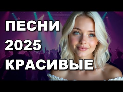 ✨КРАСИВЫЕ ПЕСНИ 2025 🎵 Супер танцевальные хиты!