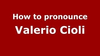 How to pronounce Valerio Cioli
