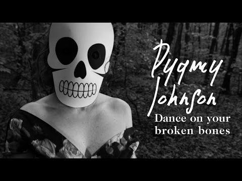 Pygmy Johnson - Dance on your broken bones