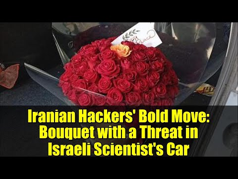 Iranian Hackers' Bold Move: Bouquet with a Threat in Israeli Scientist's Car