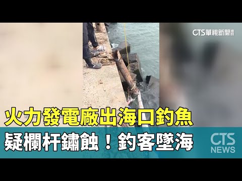 疑欄杆鏽蝕！火力發電廠出海口釣魚　釣客墜海