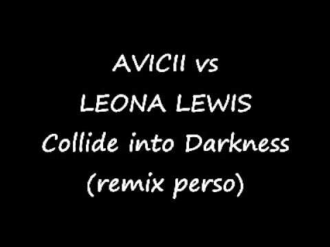 Avicii vs Leona Lewis - Collide into darkness (remix perso).wmv