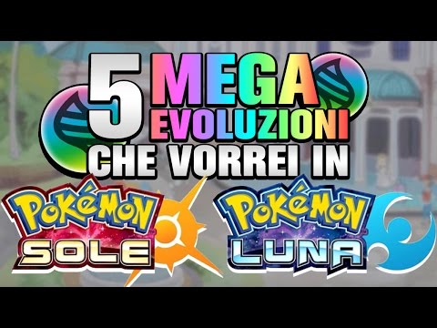 5 MEGAEVOLUZIONI CHE VORREI in Pokémon SOLE e LUNA