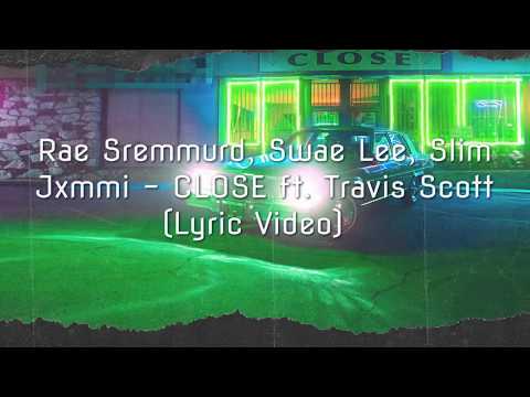 Rae Sremmurd, Swae Lee, Slim Jxmmi - CLOSE (Lyric Vedio) ft. Travis Scott