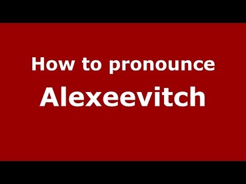 How to pronounce Alexeevitch (Russian/Russia) - PronounceNames.com