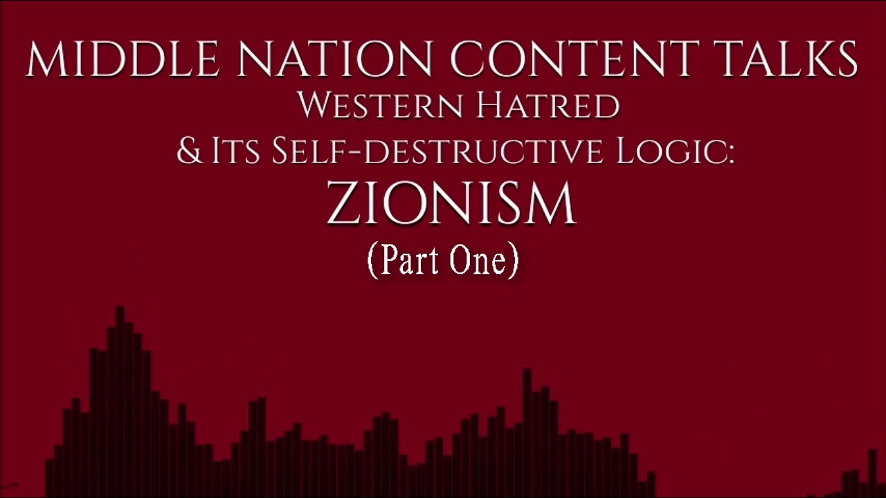 Middle Nation Content Talks | Zionism: Western Hatred & Its Self-destructive Logic
