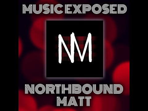 Music Exposed Episode 25:  NorthboundMatt