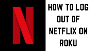 How to Log Out of Netflix on Roku