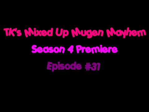 TK's Mixed Up Mugen Mayhem: Season 4 Premiere - Episode #31