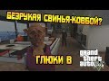 ГЛЮКИ В GTA 5 - БЕЗРУКАЯ СВИНЬЯ - КОВБОЙ 