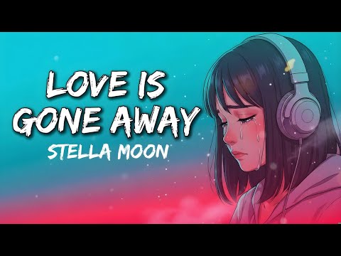 Stella Moon - Love Is Gone Away (Lyrics) | Sad Songs That Make You Cry