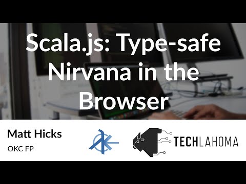 Scala.js: Type-safe Nirvana in the Browser - Matt Hicks: OKC FP