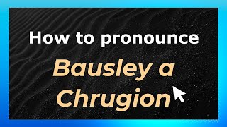 How to pronounce Bausley A Chrugion
