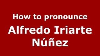 How to pronounce Alfredo Iriarte Núñez