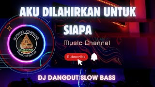Download lagu DJ AKU DILAHIRKAN UNTUK SIAPA ( DJ DANGDUT SLOW BAS ) mp3
