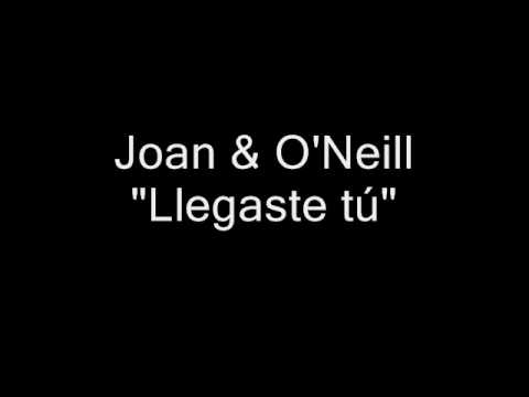 Joan & O'Neill - Llegaste tú