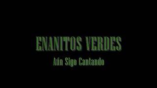 ENANITOS VERDES || Aún Sigo Cantando [letras]