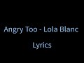 Angry too - Lola Blanc (clean lyrics)