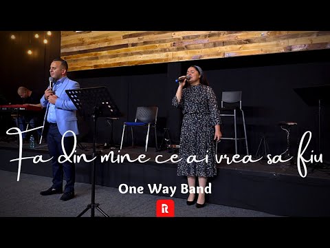 Fa din mine ce ai vrea sa fiu - One Way Band | Biserica Renovatio