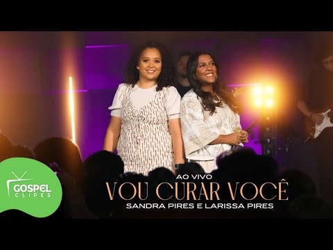 Sandra Pires e Larissa Pires | Vou Curar Você [Gospel Clipes]