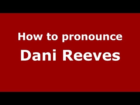How to pronounce Dani Reeves (American English/US)  - PronounceNames.com