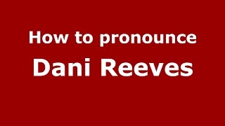 How to pronounce Dani Reeves