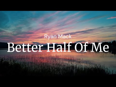 Better Half Of Me - Ryan Mack / FULL SONG LYRICS