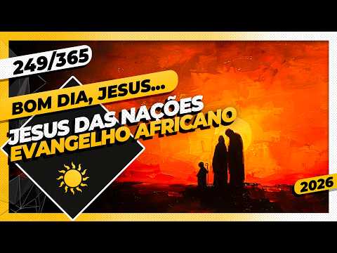 JESUS DAS NAÇÕES: EVANGELHO AFRICANO – Bom dia, Jesus! 249/365 (2026)
