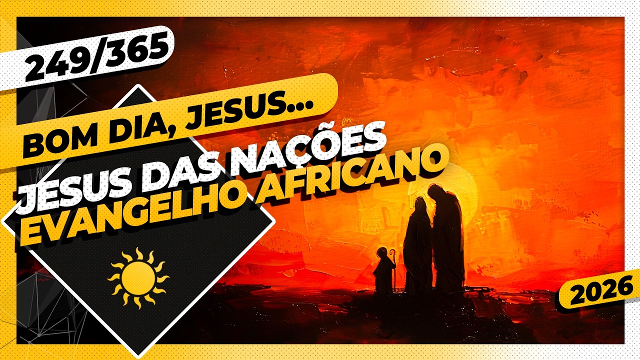 JESUS DAS NAÇÕES: EVANGELHO AFRICANO - Bom dia, Jesus! 249/365 (2026)