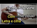 Eu Amo A Tua Glória ISAÍAS SAAD Letra E Cifra Voz E Violão