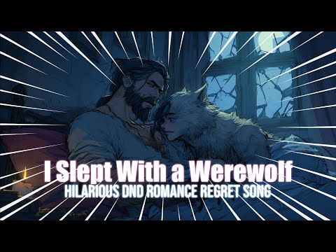 I Slept With a Werewolf– Hilarious DnD Romance Regret Song