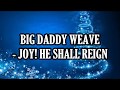 Big Daddy Weave - Joy! He Shall Reign Lyrics