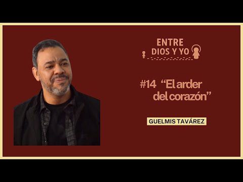 The Burning of the Heart - Guelmis Tavárez | BETWEEN GOD AND ME #14