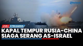 Memanas! Kapal Tempur Rusia-China Siaga Penuh, Zona Merah AS-Israel Jadi Target Pengawasan