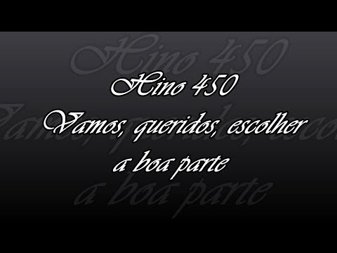 Hino 450 - Vamos, queridos, escolher a boa parte