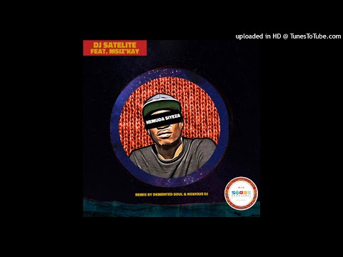 DJ Satelite Feat. Msiz'Kay - Kemuda Siyeza (Demented Soul & Noxious DJ Afro MIx)