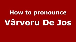 How to pronounce Vârvoru De Jos
