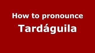 How to pronounce Tardáguila