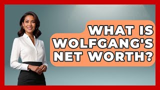 What Is Wolfgang's Net Worth - Kingdom Of Treasures