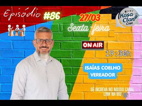 KASA CLAN CAST - Episódio #86-   ISAÍAS COELHO VEREADOR