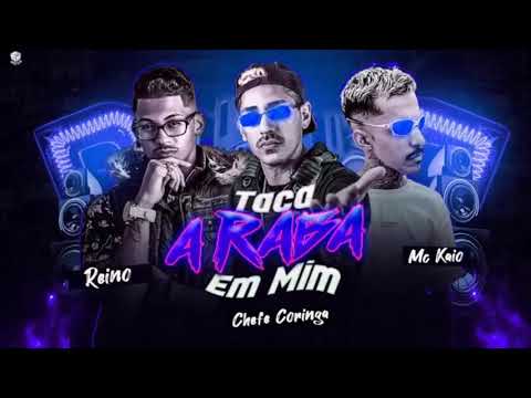 MC REINO, CHEFE CORINGA R MC KAIO - TACA A RABA EM MIM (BREGA FUNK)