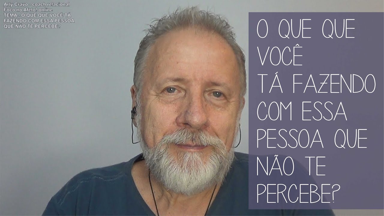 O que que você tá fazendo com essa pessoa que não te percebe?