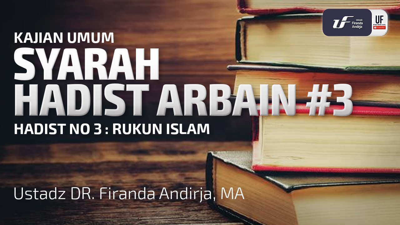 Syarah Hadist Arbain 3 - Rukun Islam - Ustadz Dr. Firanda Andirja, M.A.