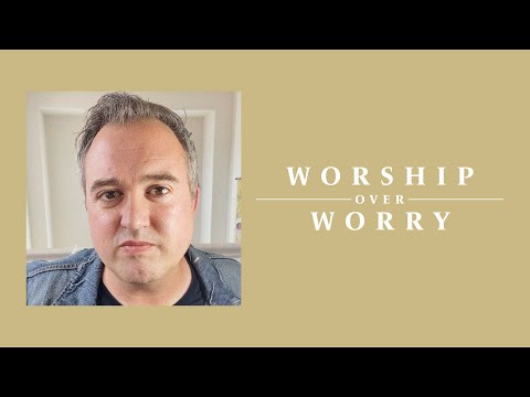 Worship Over Worry - Day 56