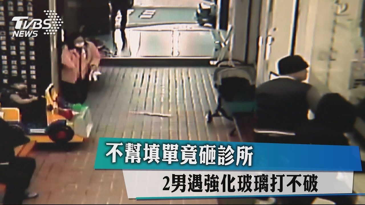 不幫填單竟砸診所 2男遇強化玻璃打不破
