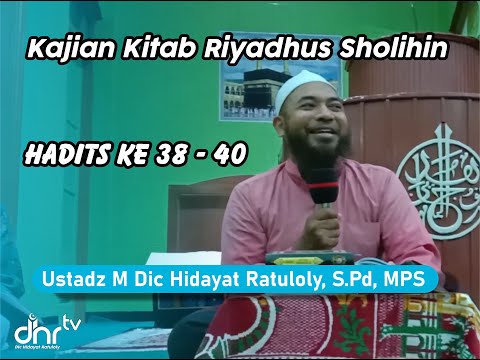 Kajian Kitab Riyadhus Shalihin (Hadist 38 - 40) - Ustadz M Dic Hidayat Ratuloly, S.Pd, MPS