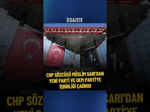 CHP sözcüsü Müslim Sarı’dan YENİ Parti ve DEM Parti’ye işbirliği çağrısı #chp #yeniparti #demparti