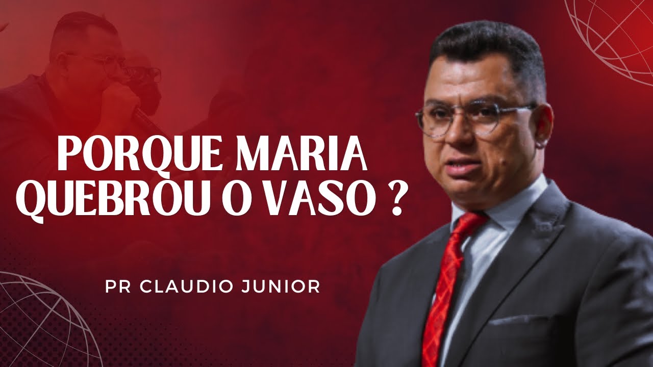 Pr. Claudio Junior | PORQUE MARIA QUEBROU O VASO ?