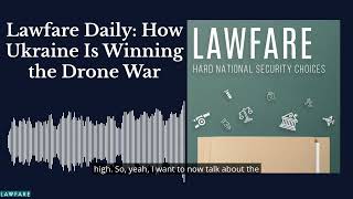 Lawfare Daily: How Ukraine Is Winning the Drone War